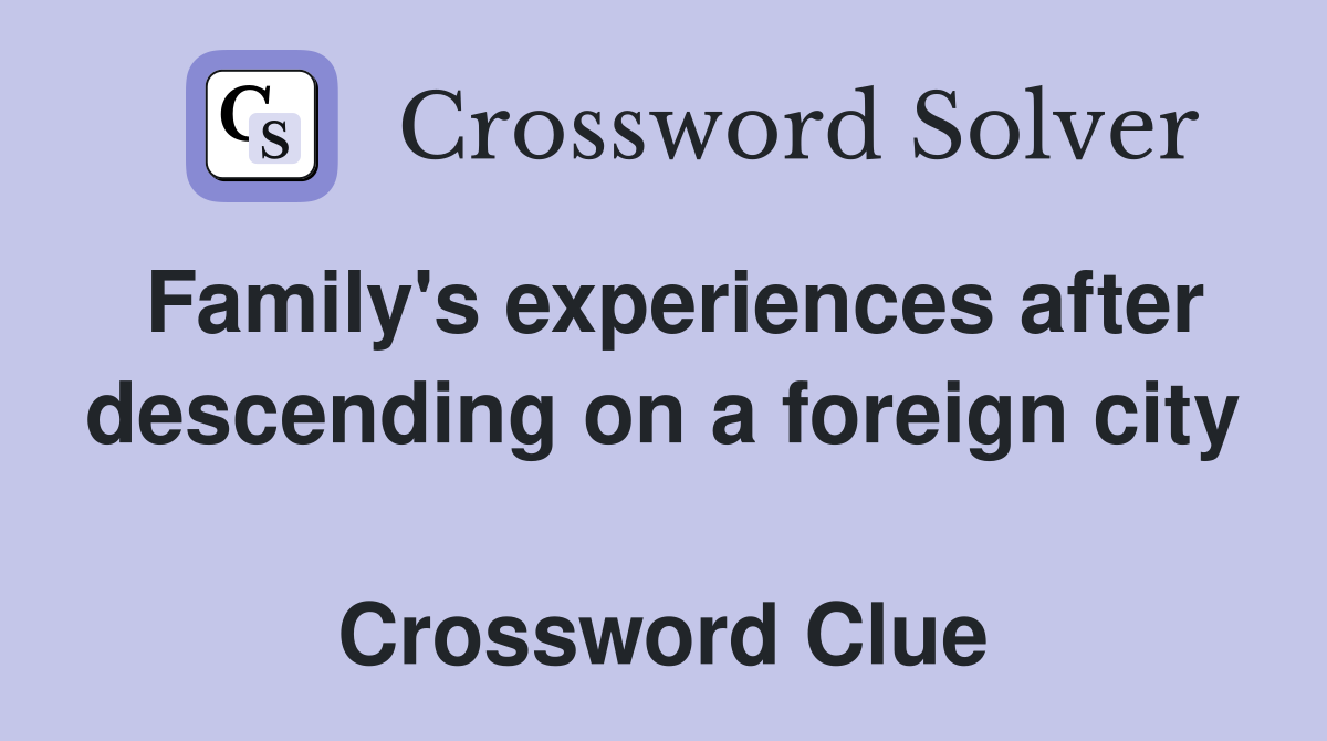 Family's experiences after descending on a foreign city  Crossword Clue