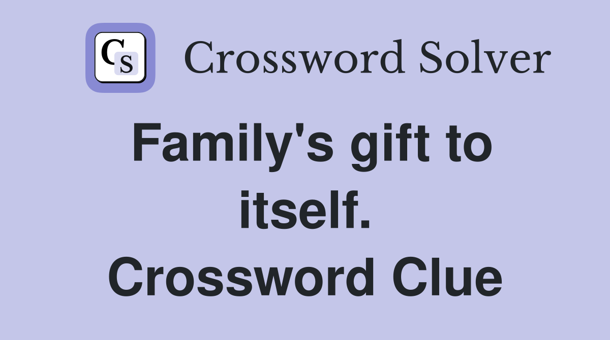 Family's gift to itself. Crossword Clue