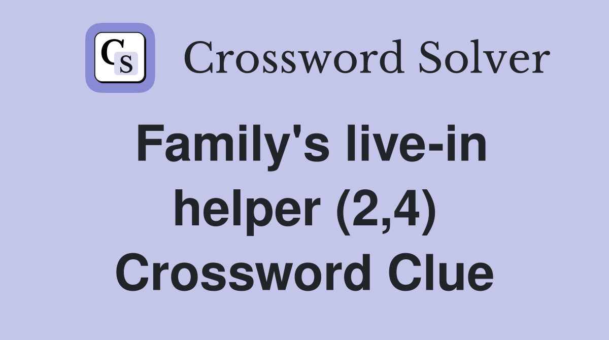Family's live-in helper (2,4) Crossword Clue