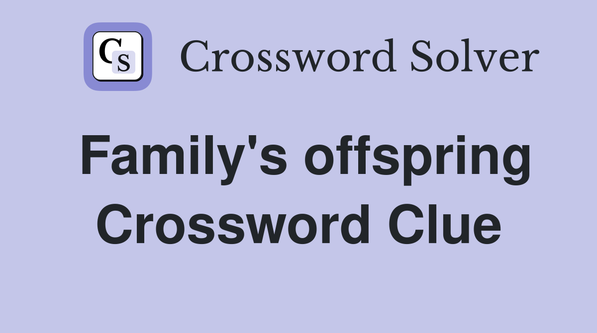 Family's offspring Crossword Clue