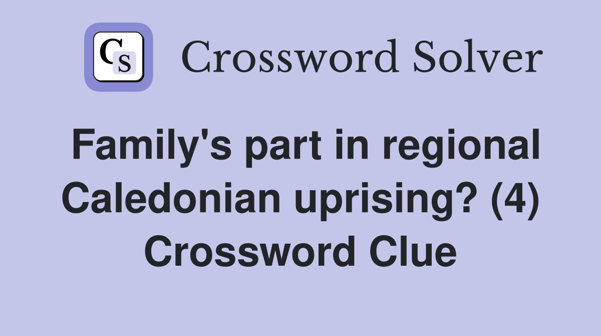 Family's part in regional Caledonian uprising? (4) Crossword Clue