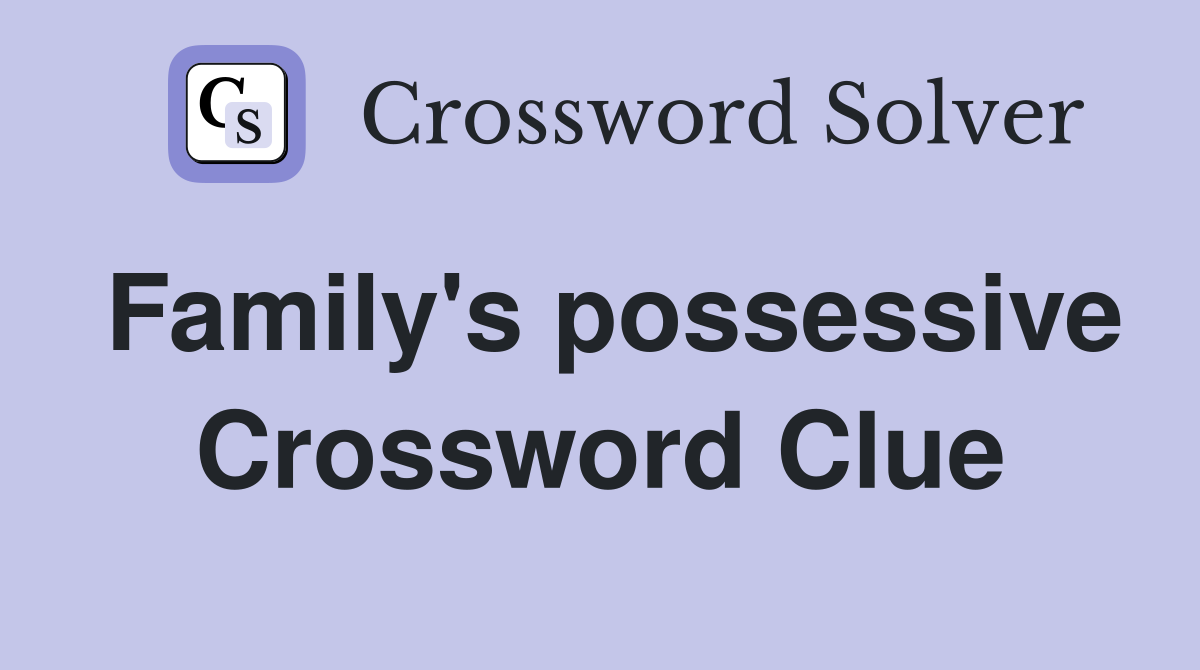 Family's possessive Crossword Clue