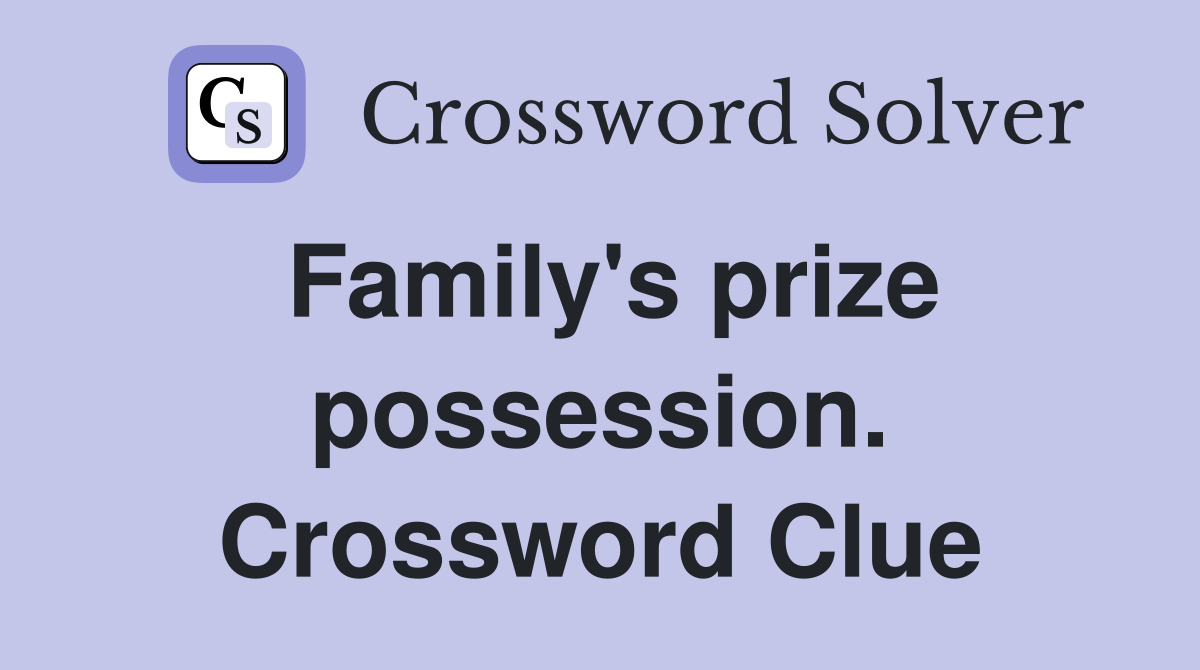 Family's prize possession. Crossword Clue