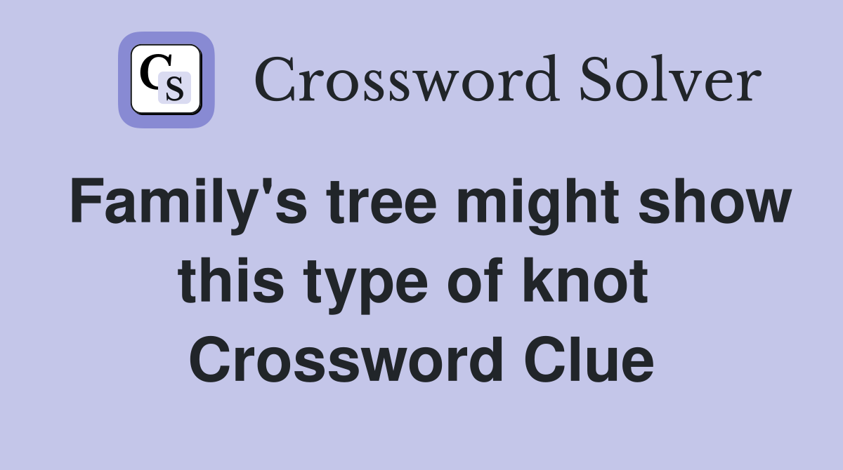 Family's tree might show this type of knot  Crossword Clue