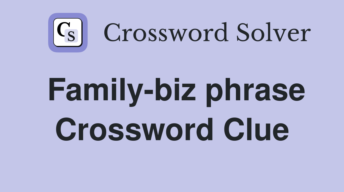 Family-biz phrase Crossword Clue