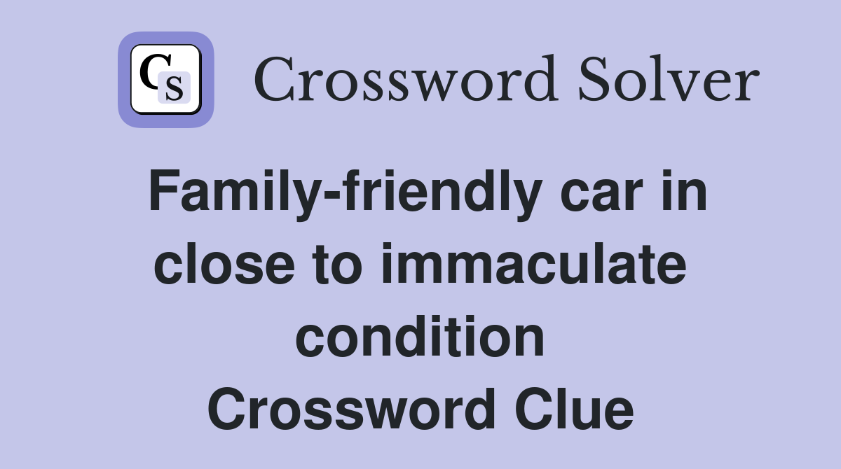 Family-friendly car in close to immaculate condition Crossword Clue