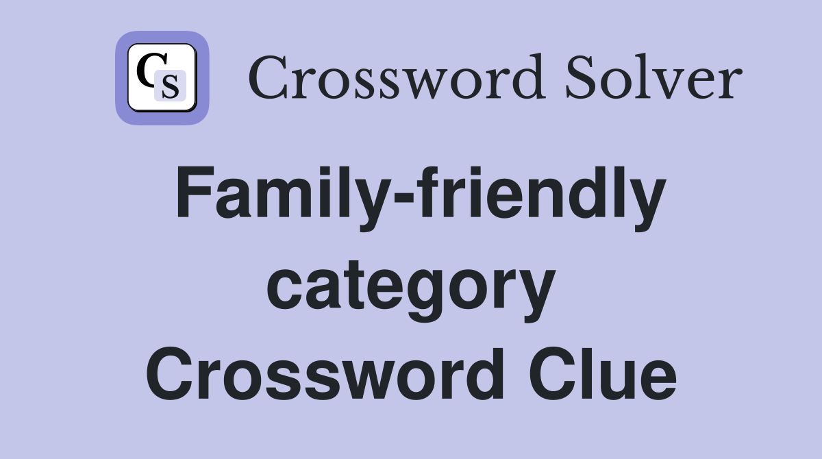 Family-friendly category Crossword Clue
