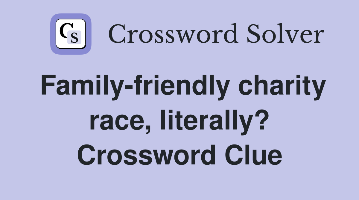 Family-friendly charity race, literally? Crossword Clue