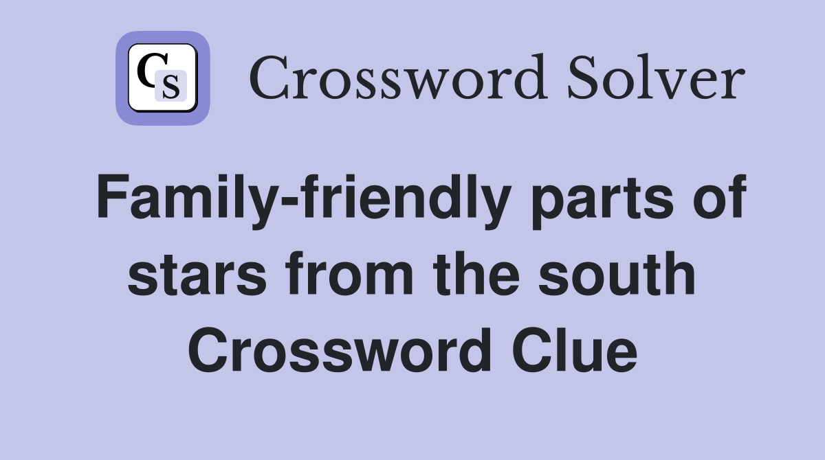 Family-friendly parts of stars from the south Crossword Clue