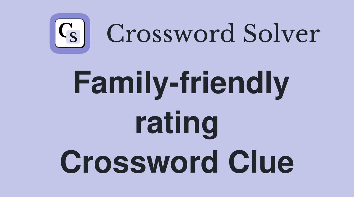 Family-friendly rating Crossword Clue