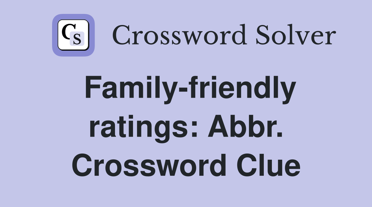 Family-friendly ratings: Abbr. Crossword Clue