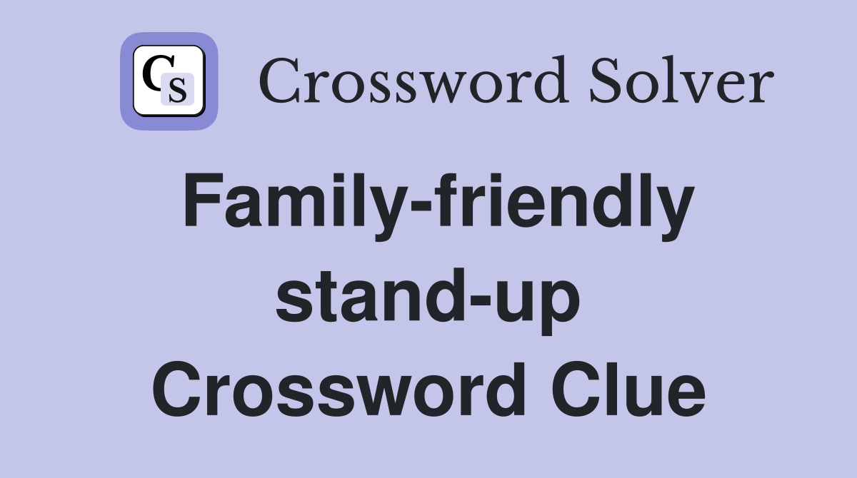Family-friendly stand-up Crossword Clue