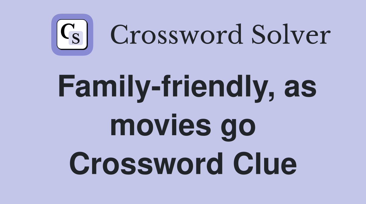 Family-friendly, as movies go Crossword Clue
