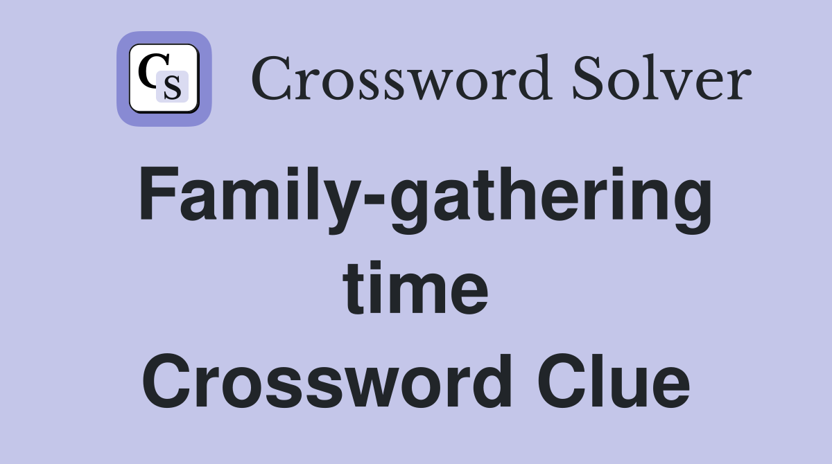 Family-gathering time Crossword Clue
