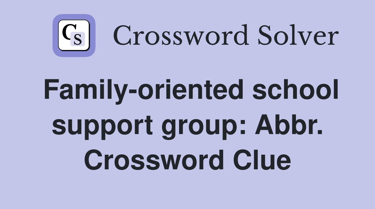 Family-oriented school support group: Abbr. Crossword Clue