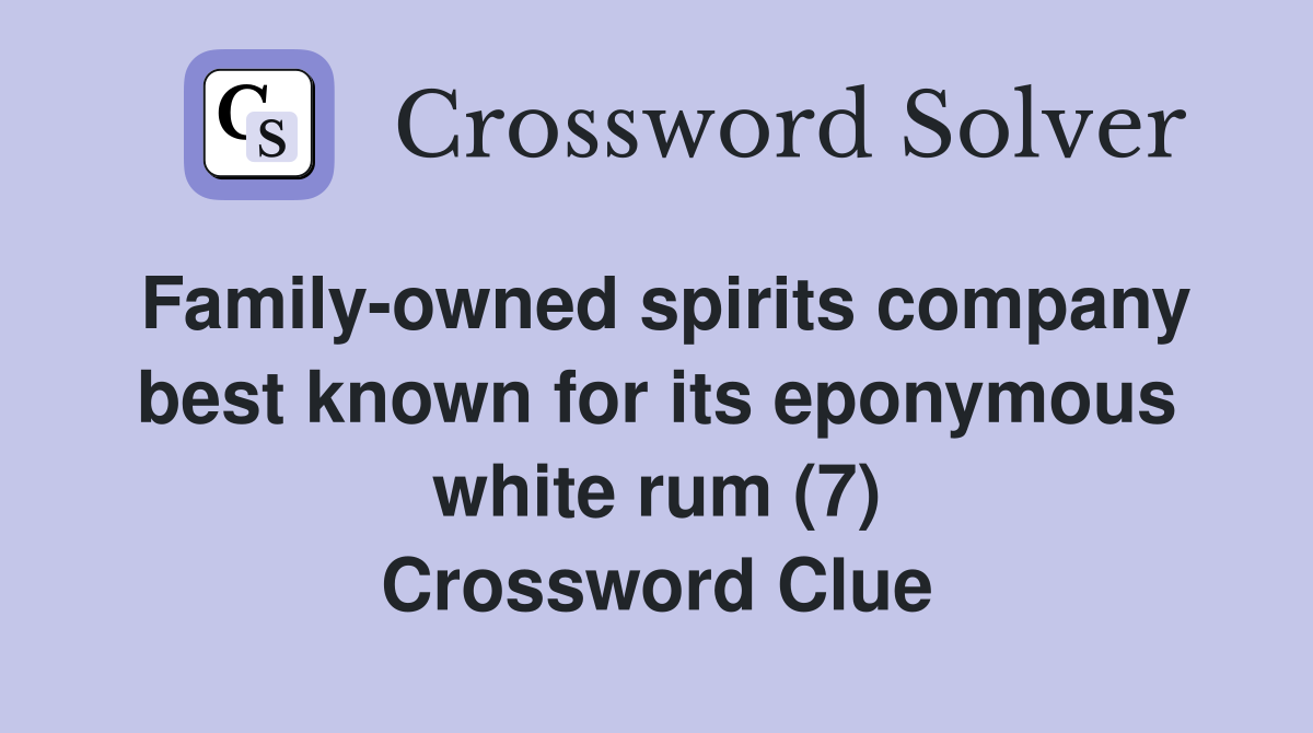 Family-owned spirits company best known for its eponymous white rum (7) Crossword Clue
