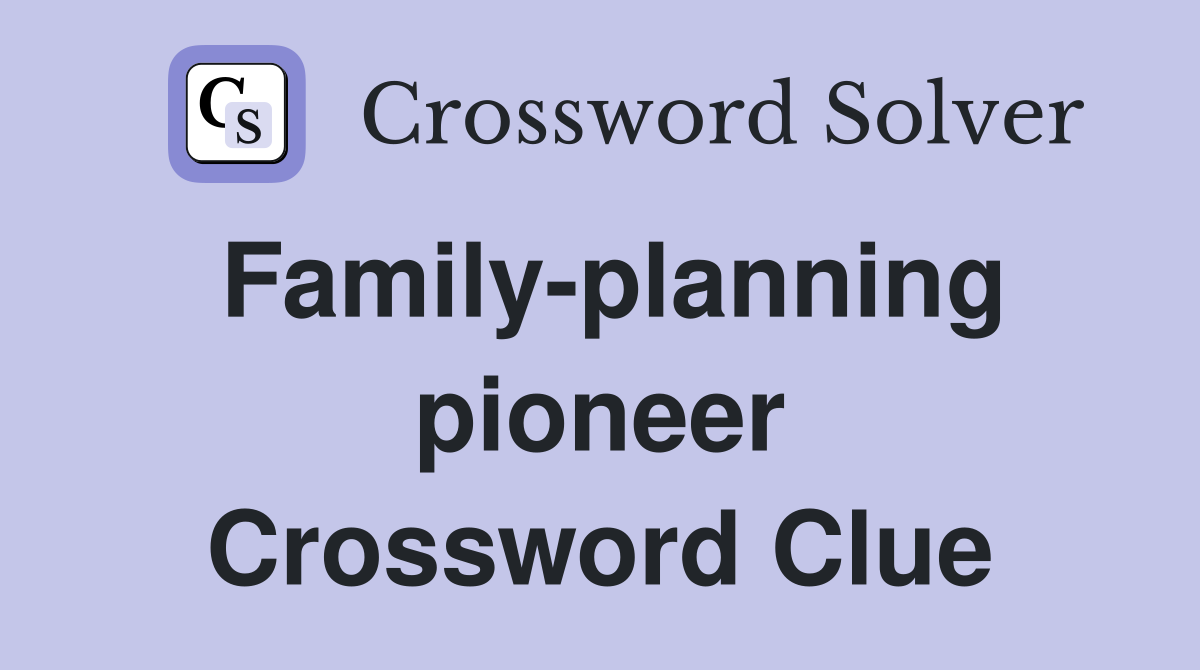 Family-planning pioneer Crossword Clue