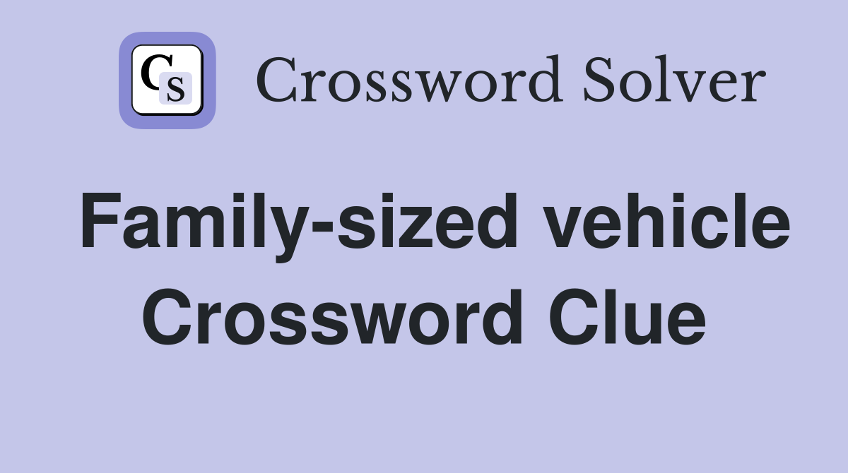 Family-sized vehicle Crossword Clue
