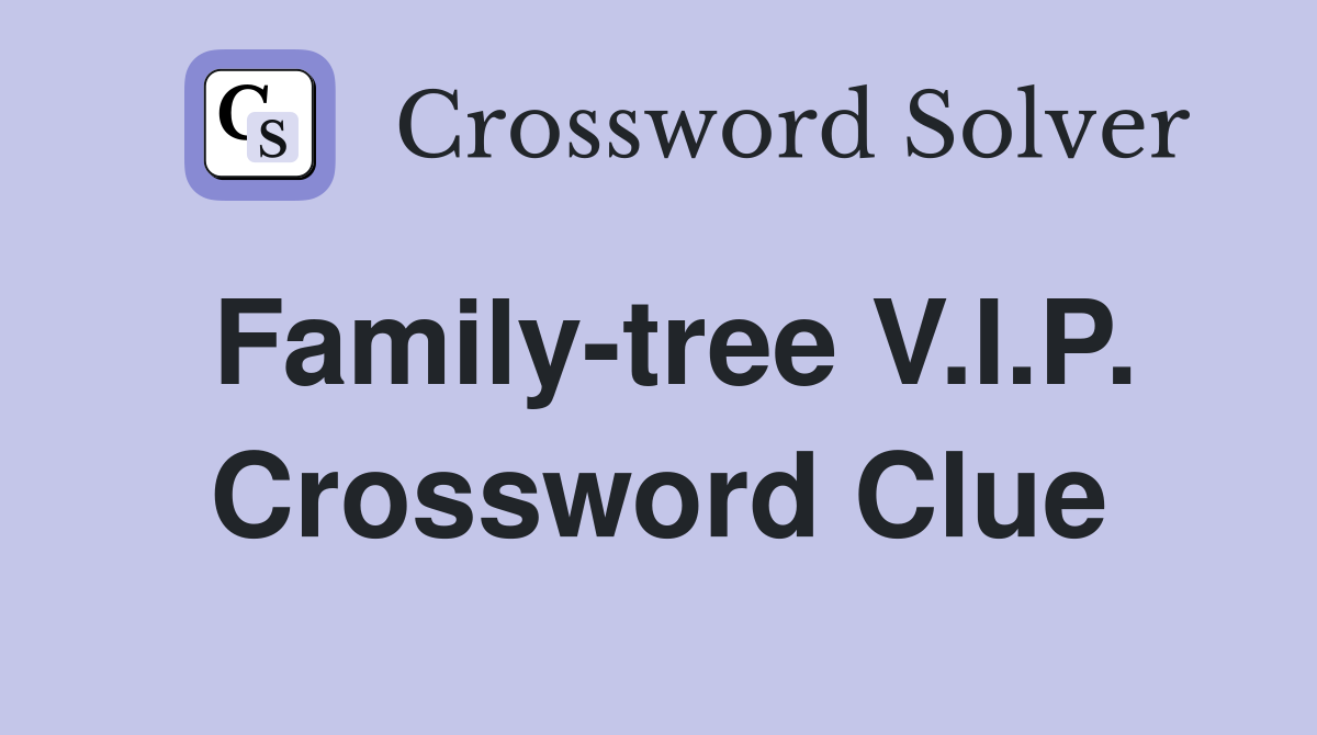 Family-tree V.I.P. Crossword Clue