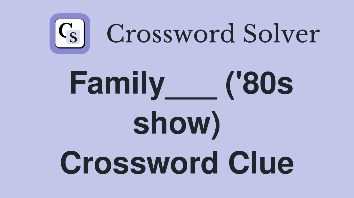Family___ ('80s show) Crossword Clue