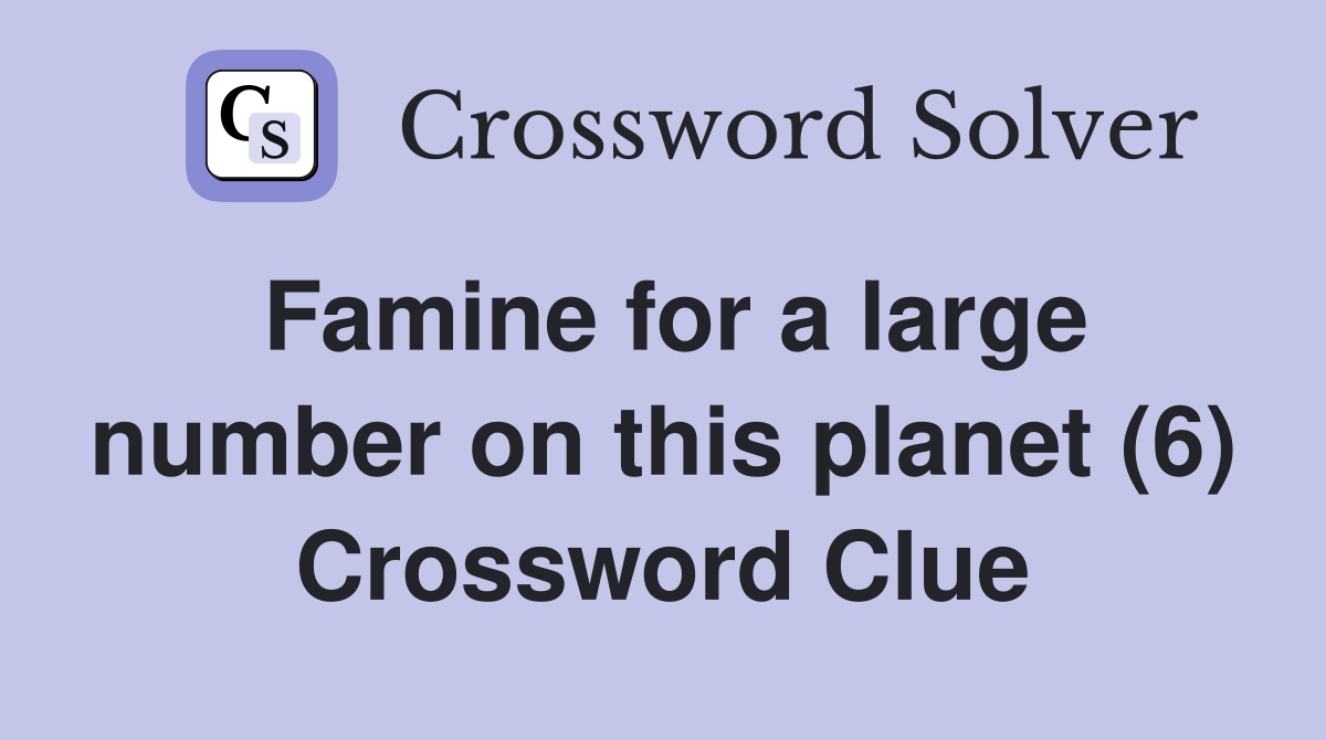 Famine for a large number on this planet (6) Crossword Clue