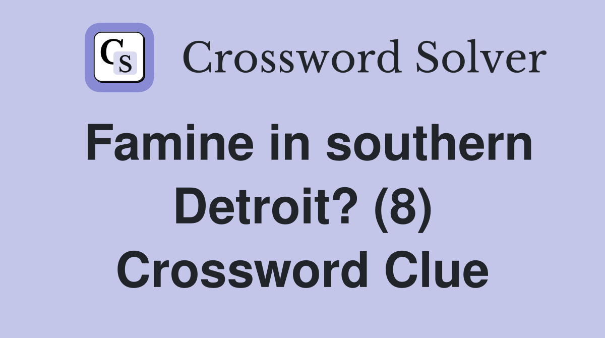 Famine in southern Detroit? (8) Crossword Clue