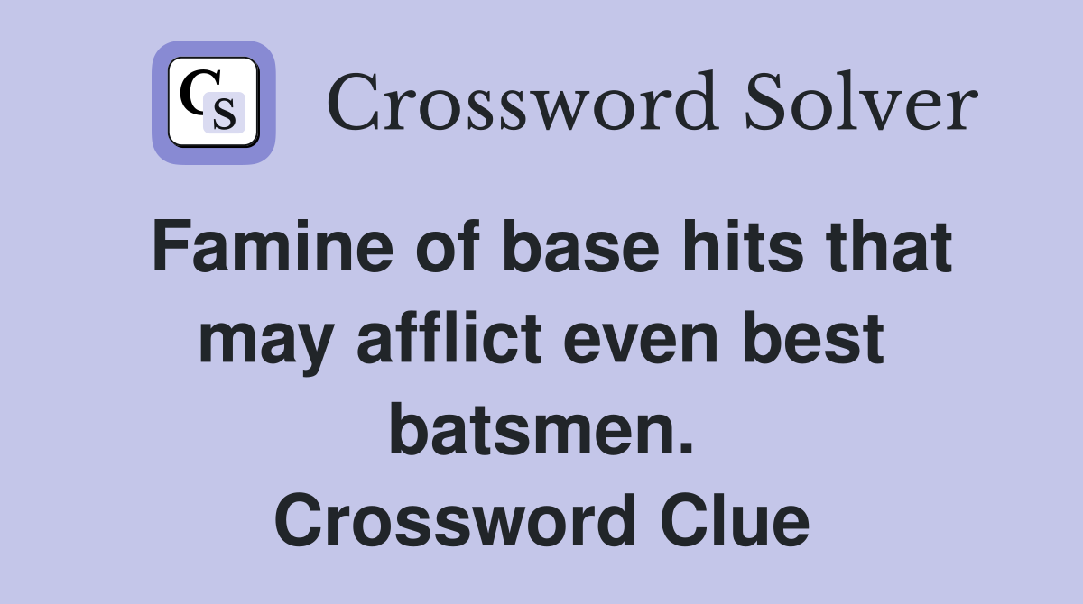 Famine of base hits that may afflict even best batsmen. Crossword Clue