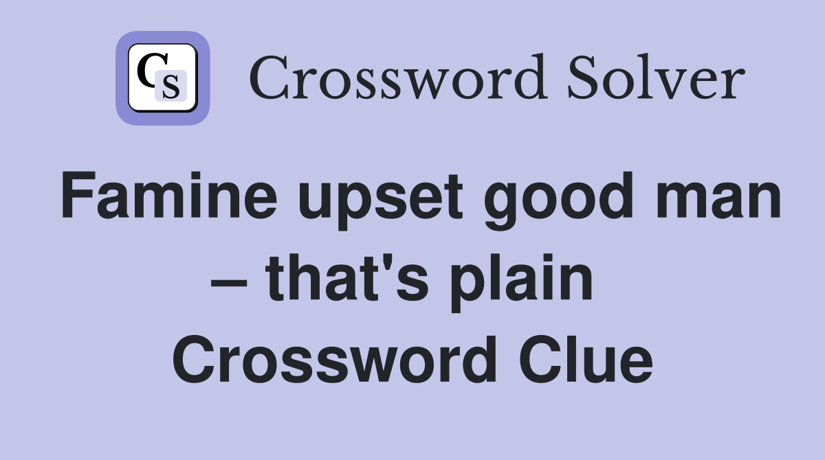 Famine upset good man – that's plain  Crossword Clue
