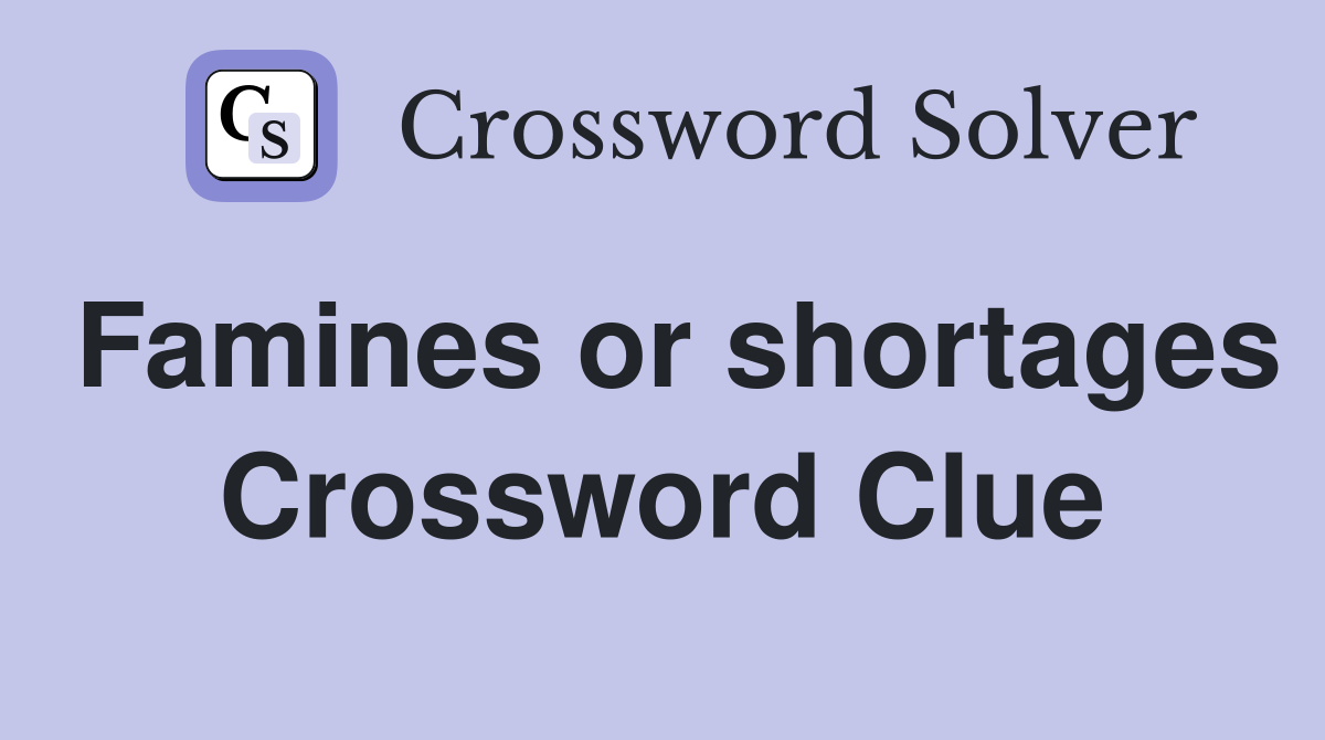 Famines or shortages Crossword Clue