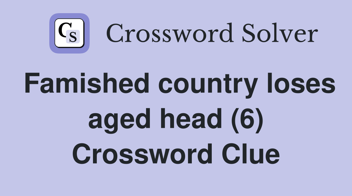 Famished country loses aged head (6) Crossword Clue