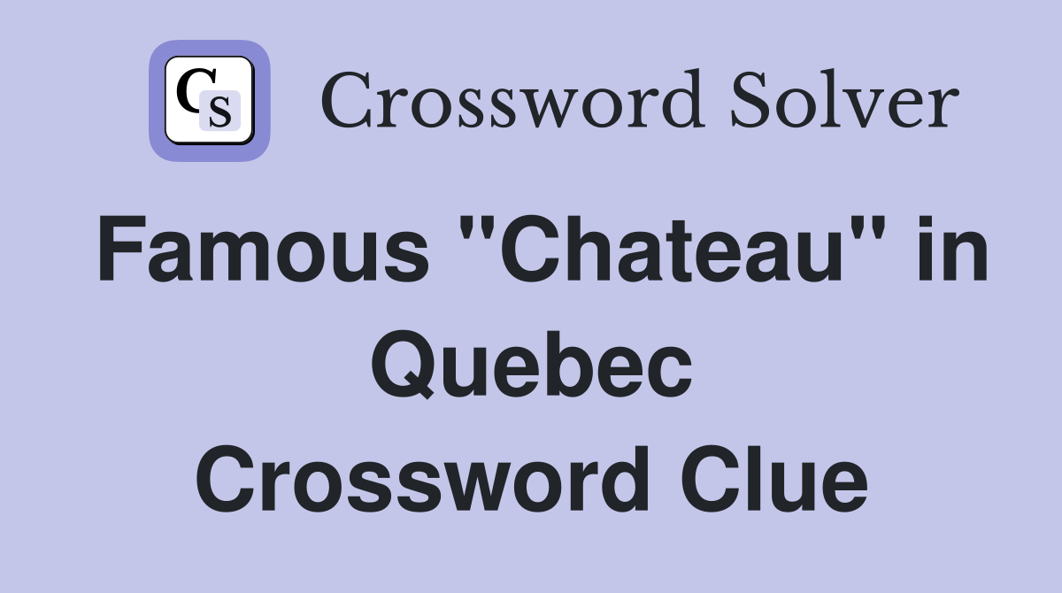 Famous "Chateau" in Quebec Crossword Clue