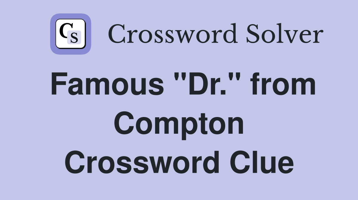 Famous "Dr." from Compton Crossword Clue