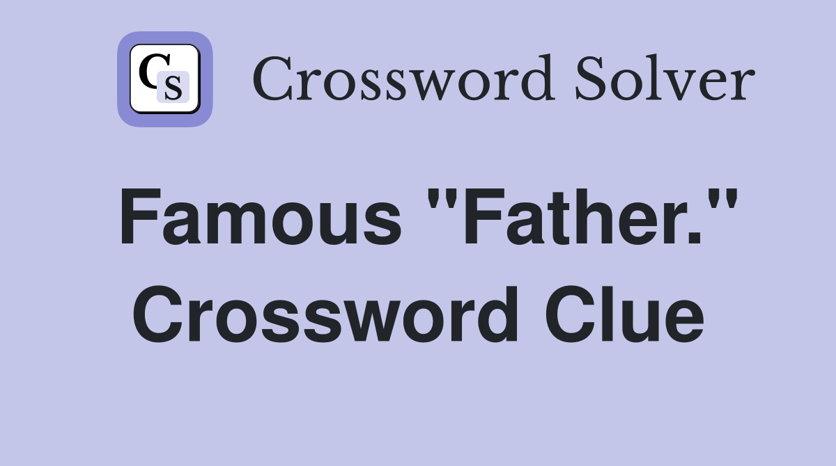 Famous "Father." Crossword Clue