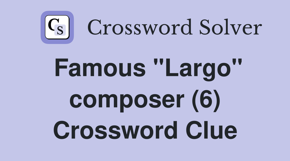 Famous "Largo" composer (6) Crossword Clue