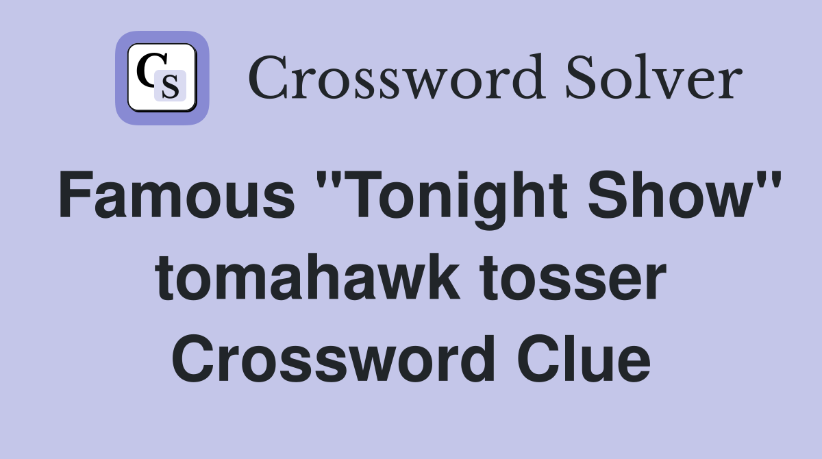 Famous "Tonight Show" tomahawk tosser Crossword Clue