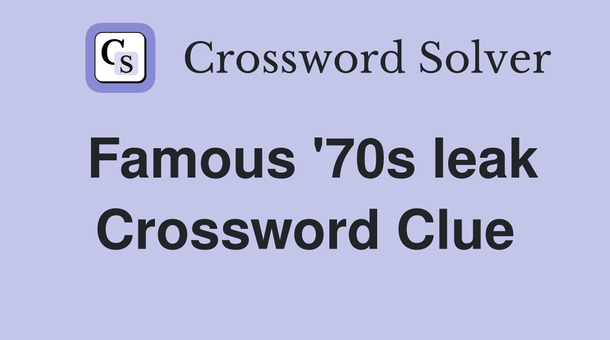 Famous '70s leak Crossword Clue