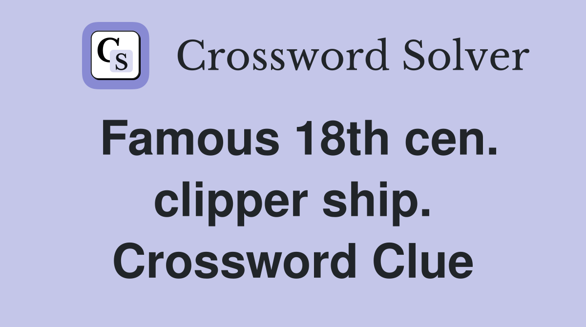 Famous 18th cen. clipper ship. Crossword Clue