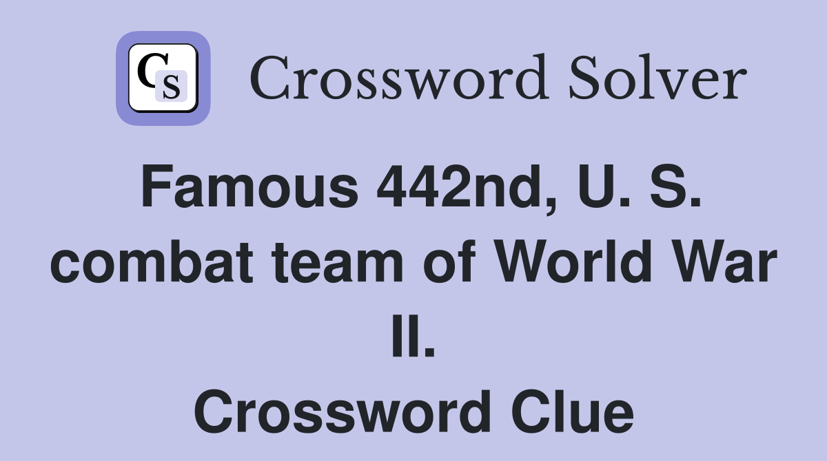 Famous 442nd, U. S. combat team of World War II. Crossword Clue