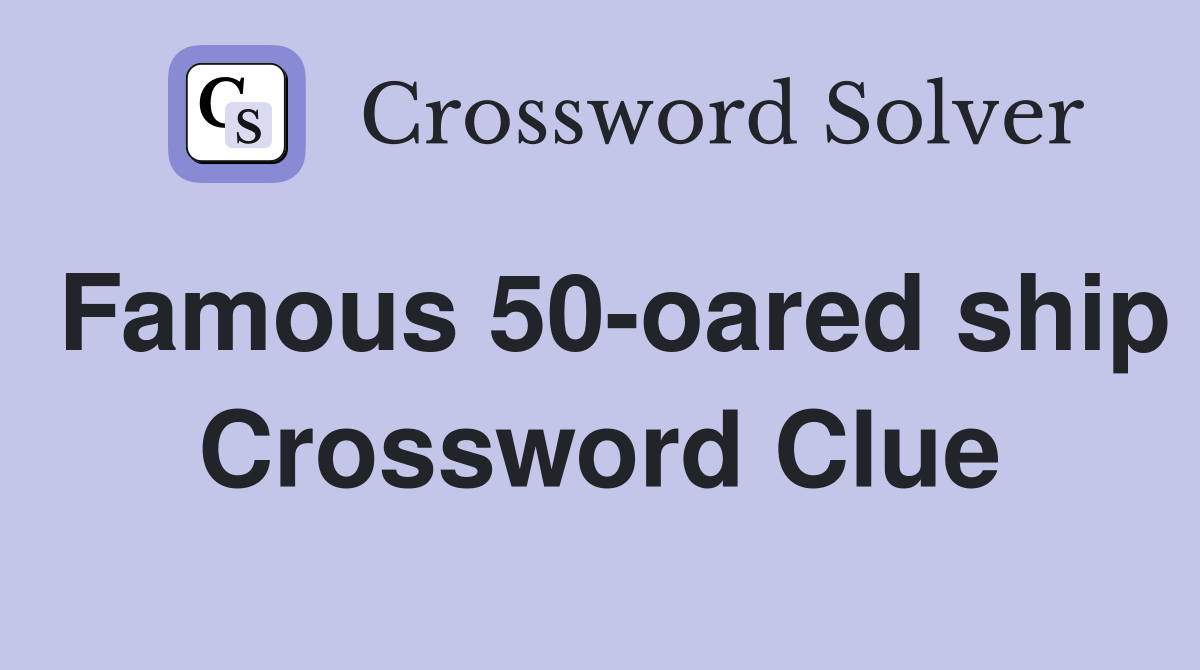 Famous 50-oared ship Crossword Clue