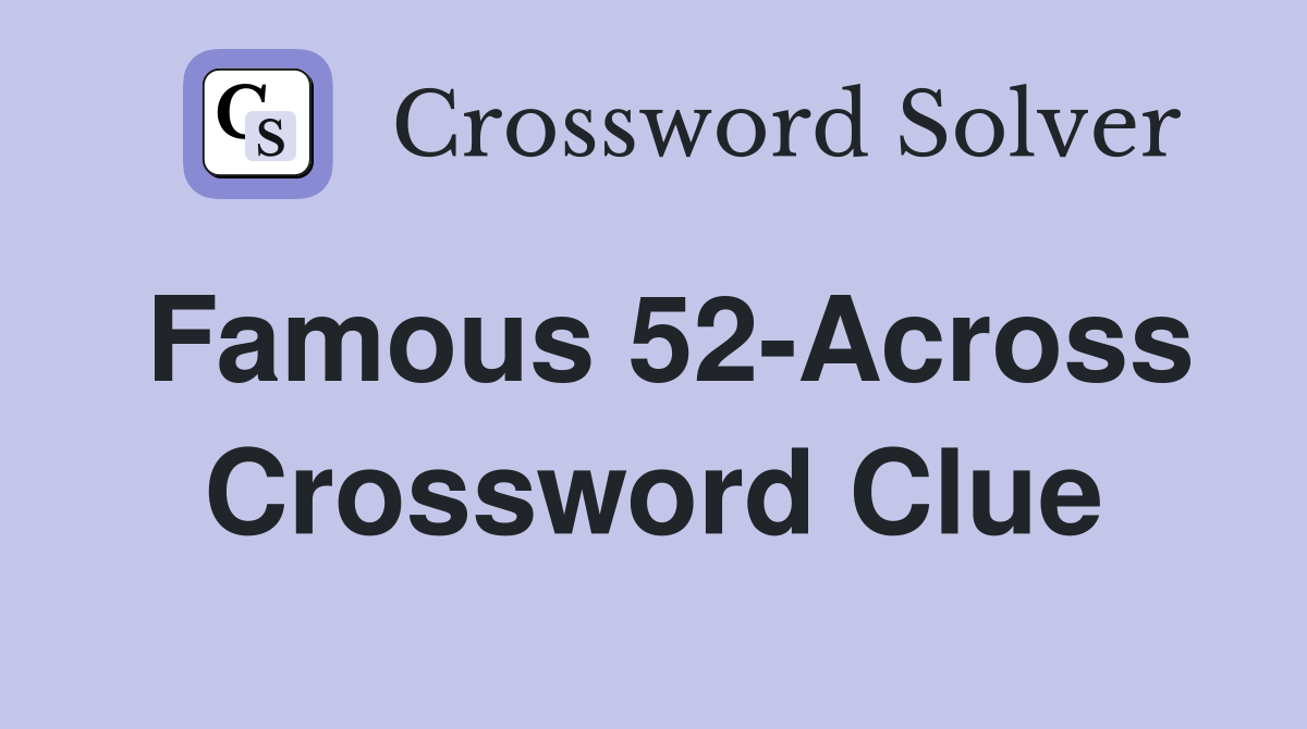 Famous 52-Across Crossword Clue