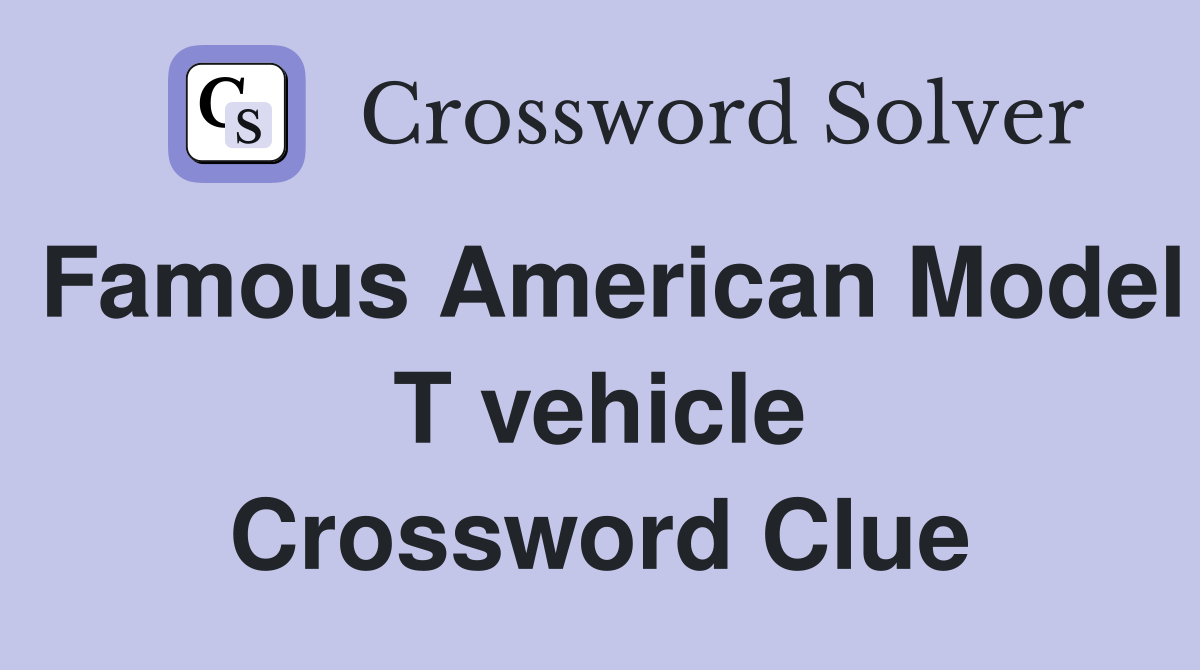Famous American Model T vehicle Crossword Clue