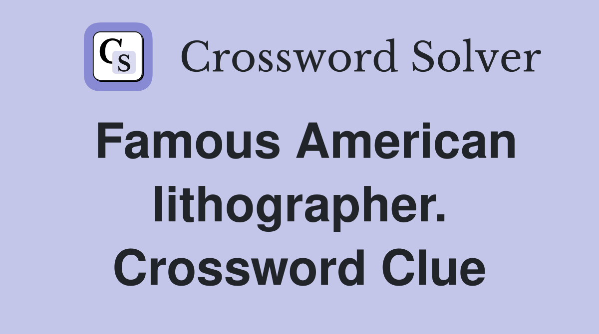 Famous American lithographer. Crossword Clue