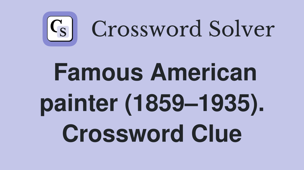 Famous American painter (1859–1935). Crossword Clue