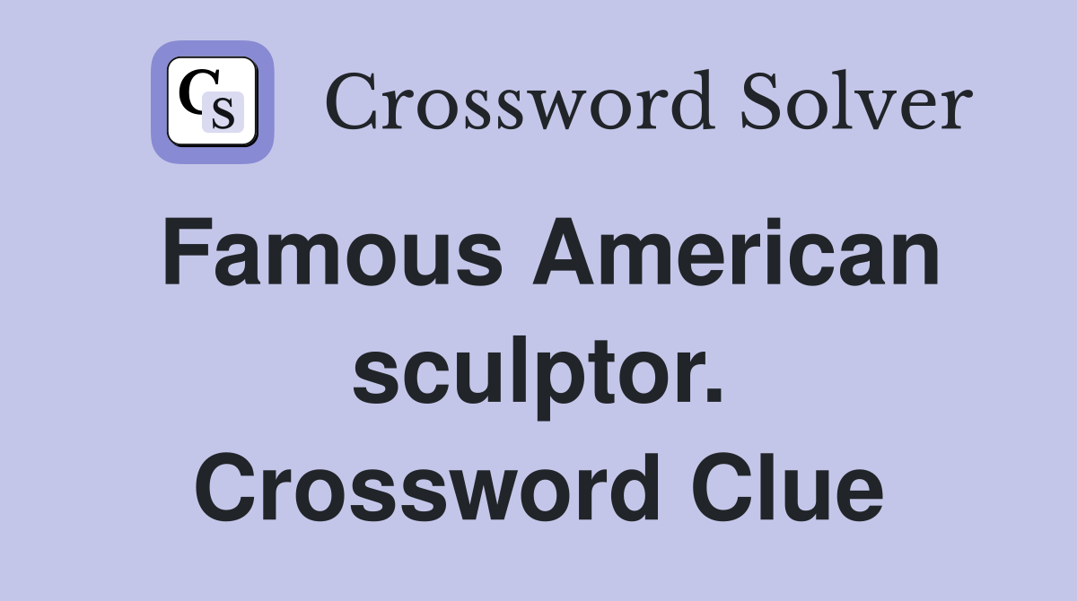 Famous American sculptor. Crossword Clue