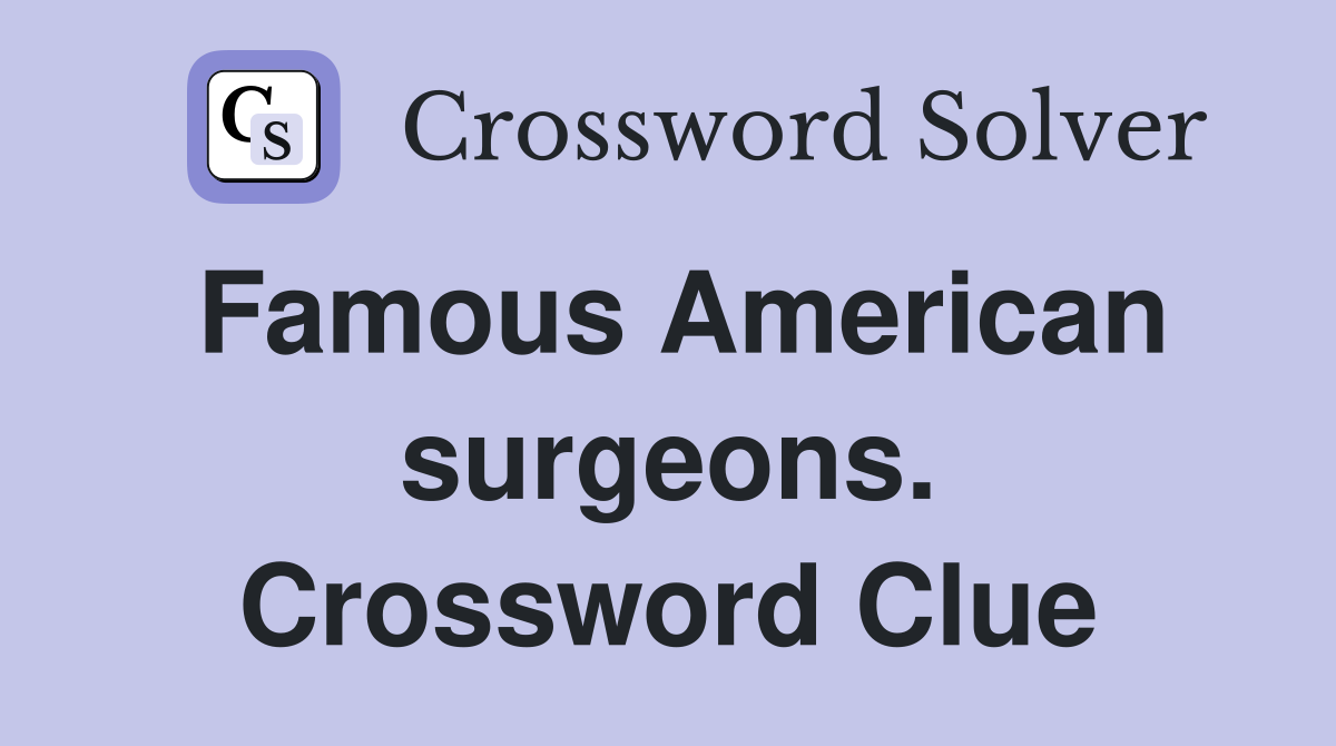 Famous American surgeons. Crossword Clue
