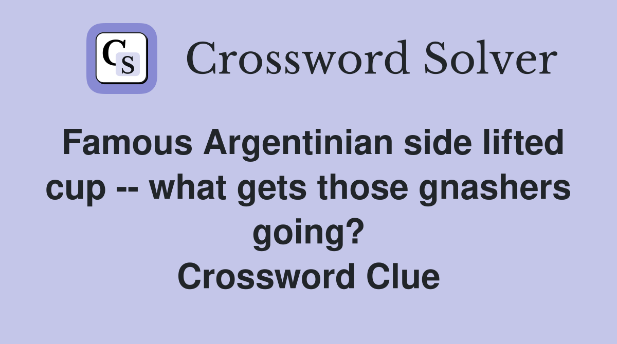 Famous Argentinian side lifted cup -- what gets those gnashers going? Crossword Clue