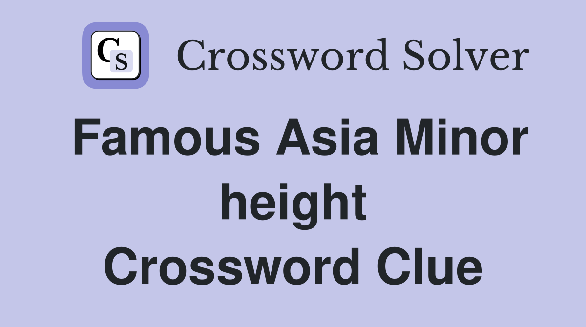 Famous Asia Minor height Crossword Clue