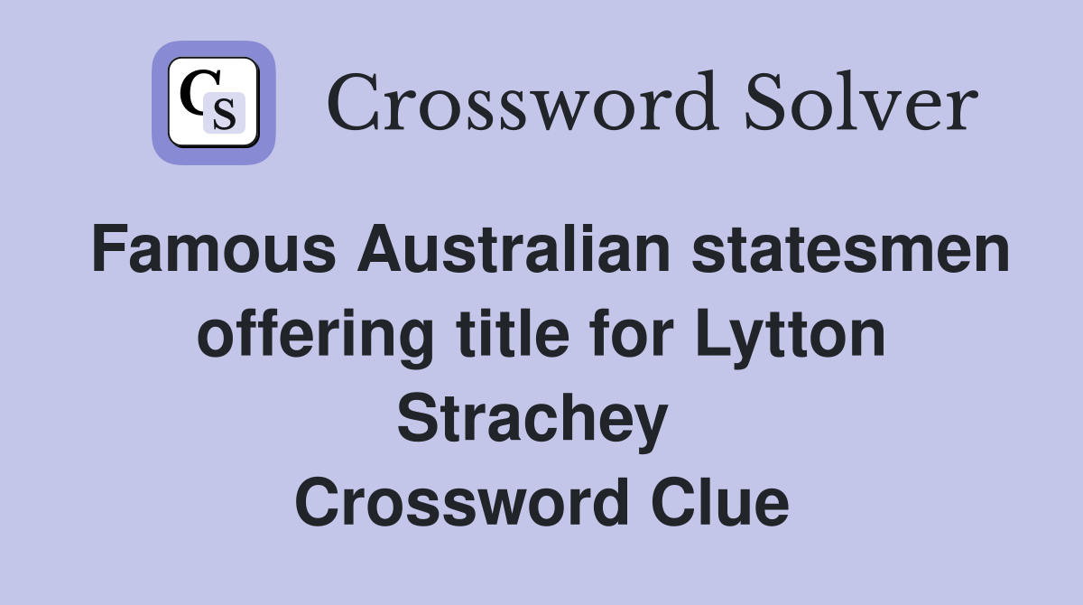 Famous Australian statesmen offering title for Lytton Strachey  Crossword Clue