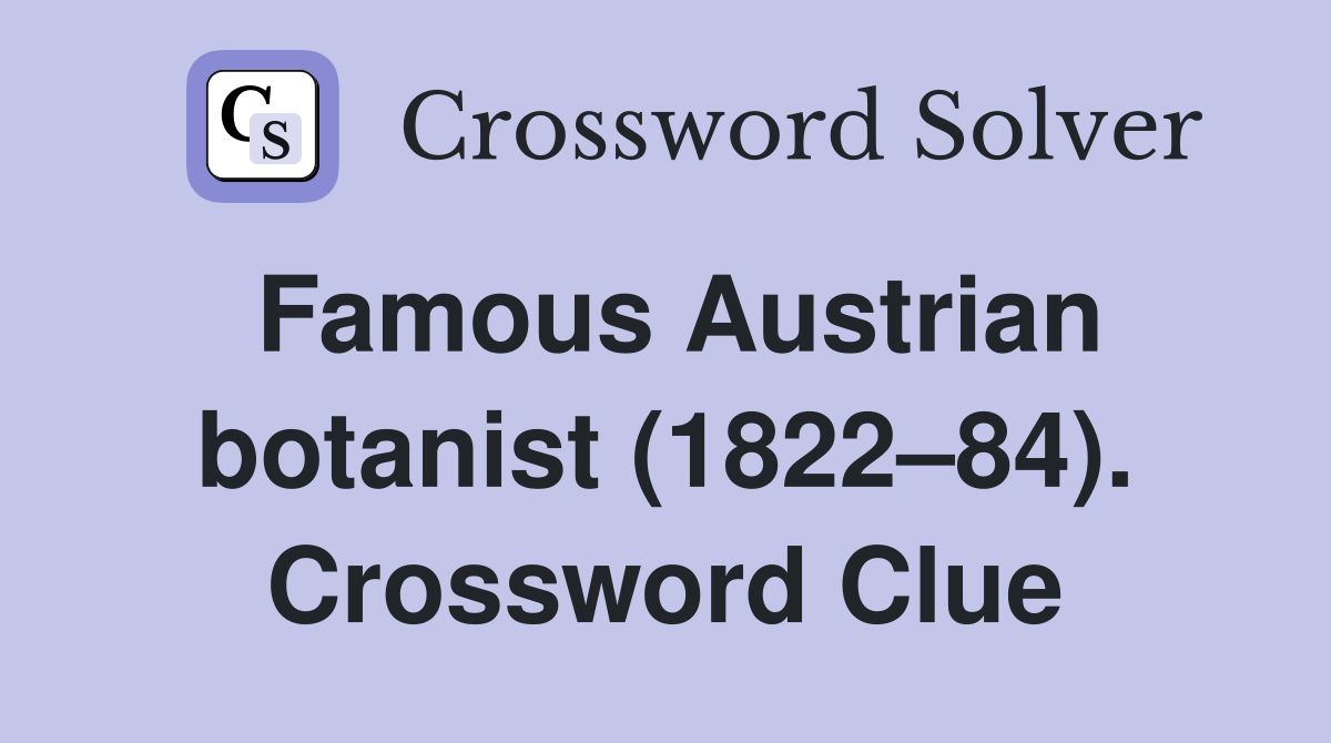 Famous Austrian botanist (1822–84). Crossword Clue
