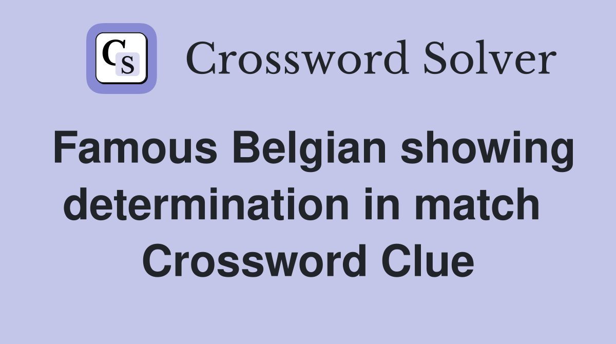 Famous Belgian showing determination in match  Crossword Clue